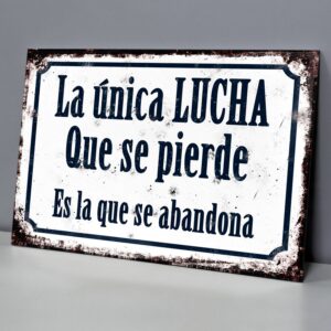 La Única Lucha Que Se Pierde Es La Que Se Abandona